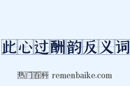 此心过酬韵反义词是什么意思的图片